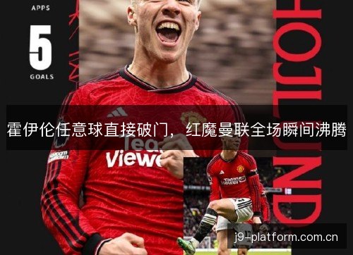 霍伊伦任意球直接破门，红魔曼联全场瞬间沸腾